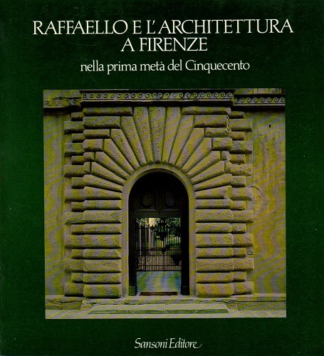 Raffaello e l'architettura a Firenze nella prima metà del cinquecento