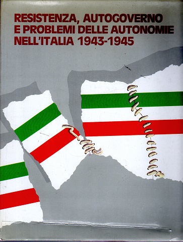 Resistenza autogoverno e problemi delle autonomia nell'Italia 1943-1945