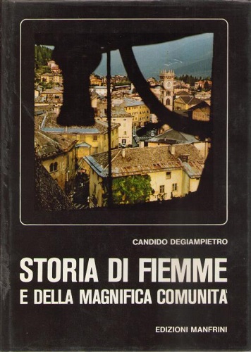 Storia di Fiemme e della magnifica comunità dalle origini all'istituzione …