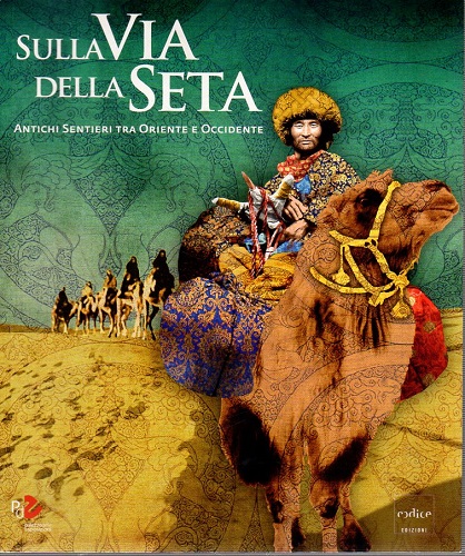 Sulla via della seta antichi sentieri tra occidenti e occidente