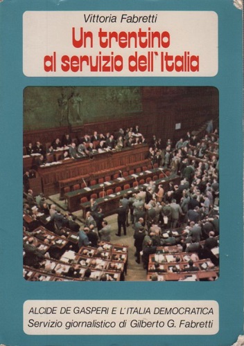 UN TRENTINO AL SERVIZIO DELL' ITALIA. Alcide De Gasperi