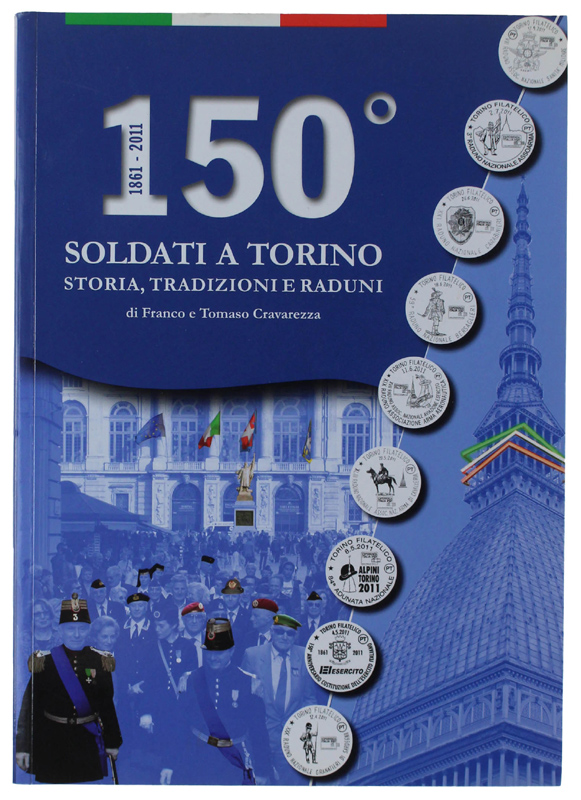 150° SOLDATI A TORINO 1861-2011. Storia, Tradizioni e Raduni.