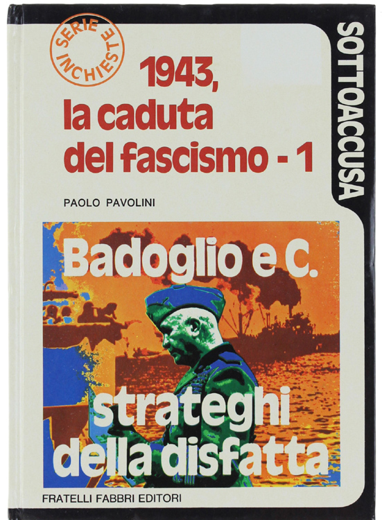 1943, LA CADUTA DEL FASCISMO - 1. BADOGLIO e C., …
