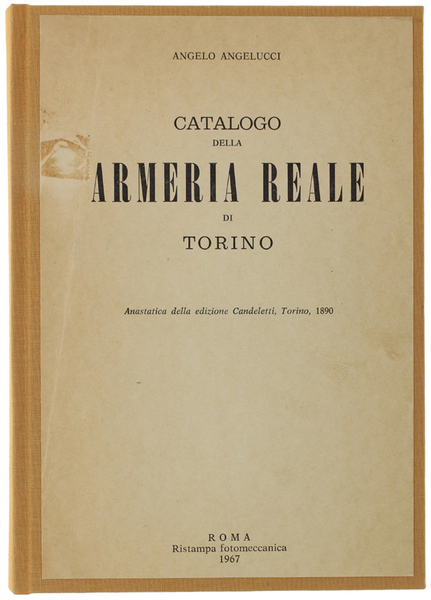 CATALOGO DELLA ARMERIA REALE DI TORINO. Anastatica della edizione Candeletti, …
