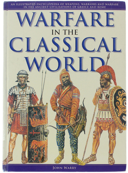 WARFARE IN THE CLASSICAL WORLD. An illustrated encyclopedia of weapons, …