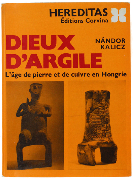 DIEUX D'ARGILE. L'age de pierre eet de cuivre en Hongrie.
