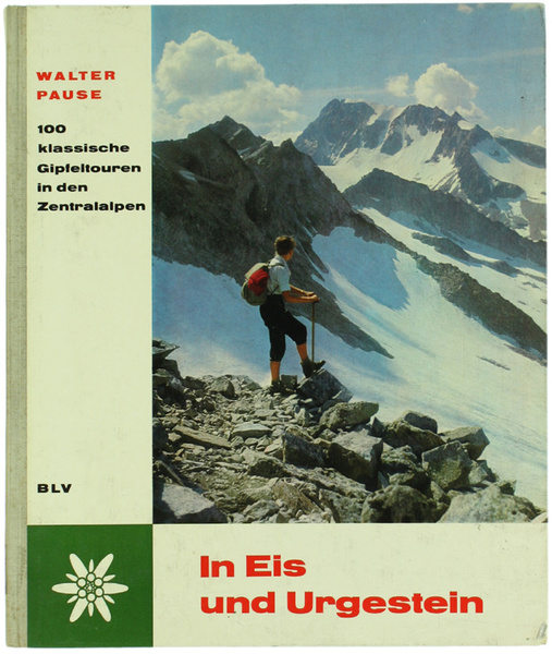 IN EIS UND URGESTEIN. 100 klassische Gipfeltouren in den Zentralalpen.