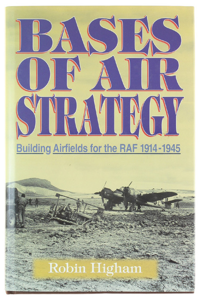 BASES OF AIR STRATEGY. Building Airfields for the RAF 1914-1945.
