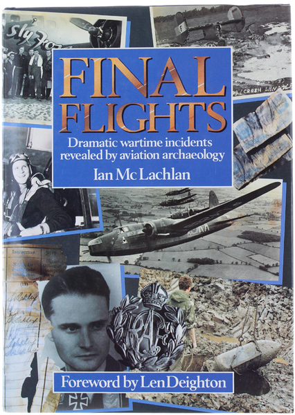 FINAL FLIGHTS. Dramatic wartime incidents revealed by aviation archaelology.