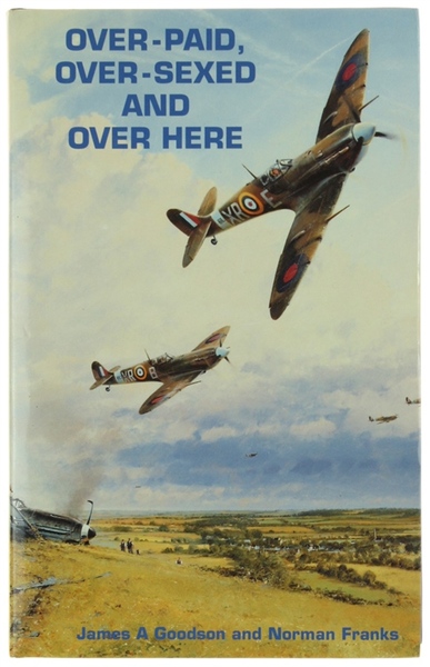 OVER-PAID, OVER-SEXED AND OVER HERE. From RAF Eagles to 4th …