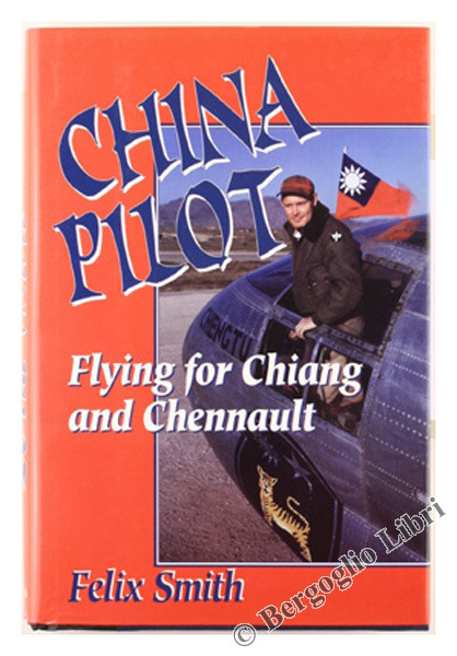 CHINA PILOT. Flying for Chiang and Chennault.