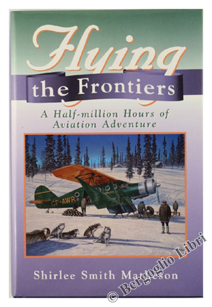 FLYING THE FRONTIERS. A Half-million Hours of Aviation Adventure [First …