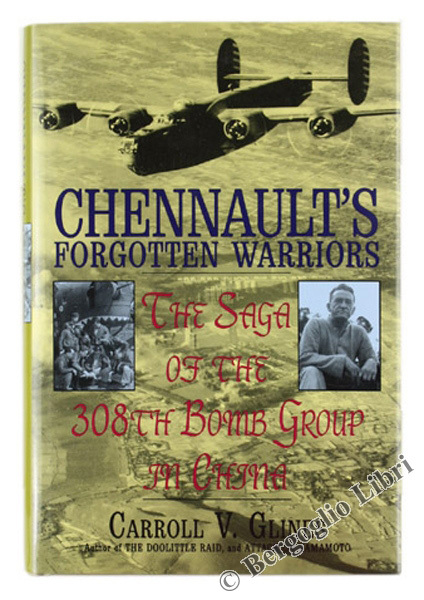 CHENNAULT'S FORGOTTEN WARRIORS. The Saga of the 308th Bomb Group …