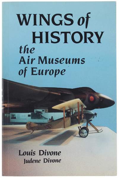 WINGS OF HISTORY. The Air Museums of Europe.