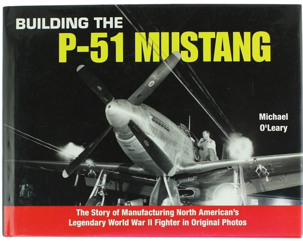 BUILDING THE P-51 MUSTANG. The Story of Manufacturing North American's …