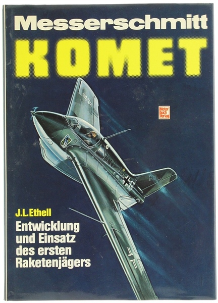 MESSERSCHMITT KOMET. Entwicklung und Einsatz des ersten Raketenjägers.