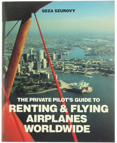 THE PRIVATE PILOT'S GUIDE TO RENTING & FLYING AIRPLANES WORLDWIDE.
