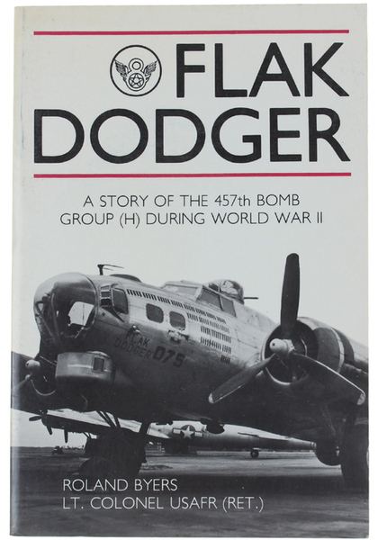 FLAK DODGER. A Story of the 457th Bomb Group (H) …