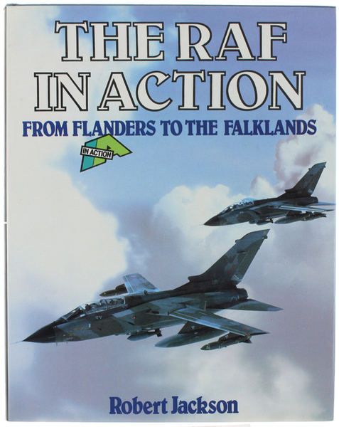 THE RAF IN ACTION: FROM FLANDERS TO THE FALKLANDS.