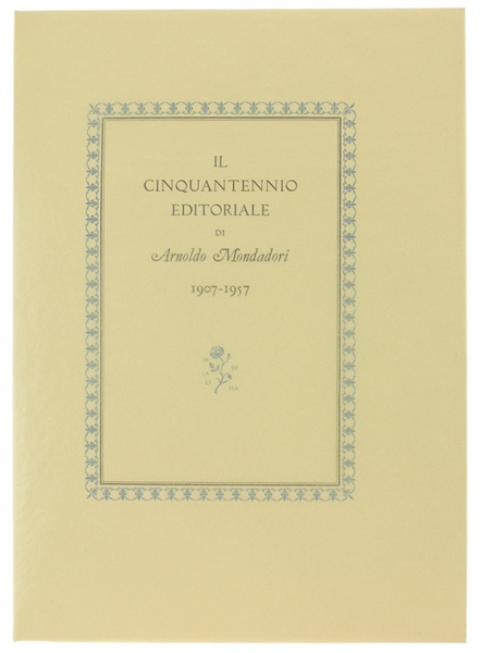 IL CINQUANTENNIO EDITORIALE DI ARNOLDO MONDADORI 1907-1957.