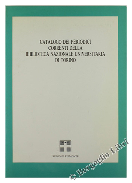 CATALOGO DEI PERIODICI CORRENTI DELLA BIBLIOTECA NAZIONALE UNIVERSITARIA DI TORINO.