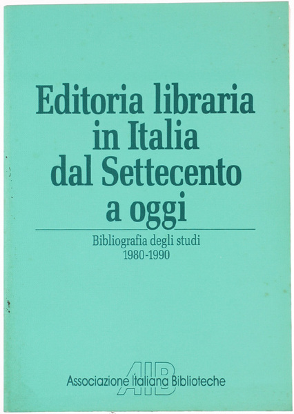 EDITORIA LIBRARIA IN ITALIA DAL SETTECENTO A OGGI. Bibliografia degli …