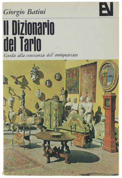 IL DIZIONARIO DEL TARLO. Guida alla conoscenza dell'antiquariato.