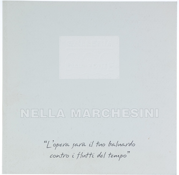 NELLA MARCHESINI. "L'opera sarà il tuo baluardo contro i flutti …