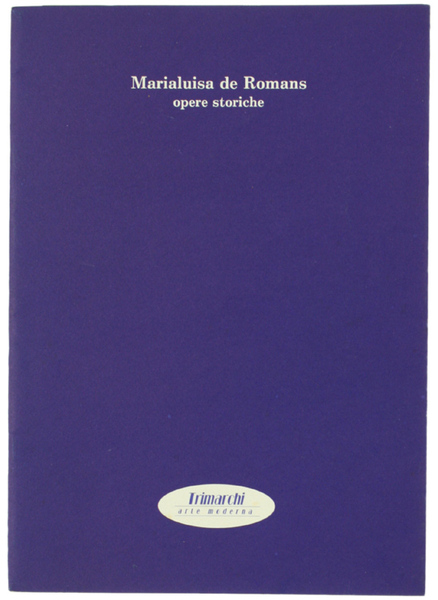 MARIALUISA DE ROMANS. Opere storiche. Milano, ottobre 1991.