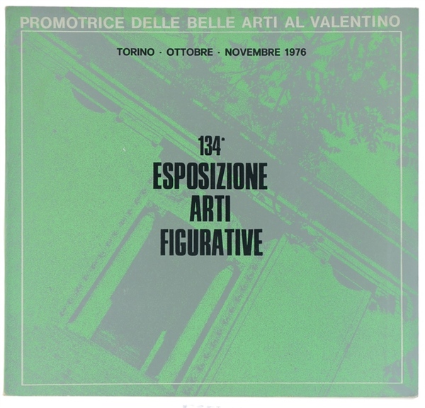 134ª ESPOSIZIONE ARTI FIGURATIVE. Ottobre - Novembre 1976-
