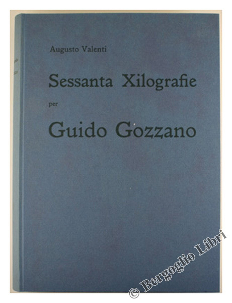 SESSANTA XILOGRAFIE PER GUIDO GOZZANO presentate da Ernesto Caballo.
