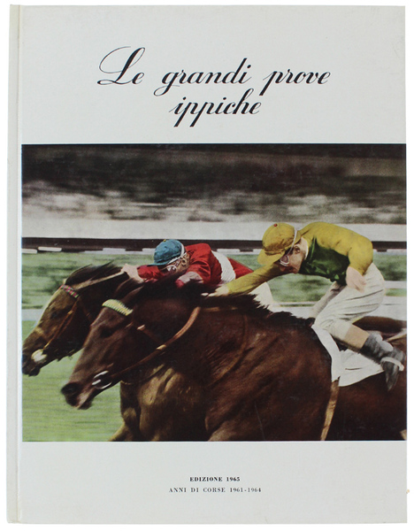 LE GRANDI PROVE IPPICHE. Annuario illustrato dello sport ippico. Anni …