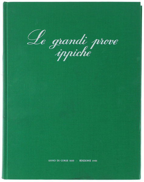 LE GRANDI PROVE IPPICHE. Annuario illustrato dello sport ippico. Anno …