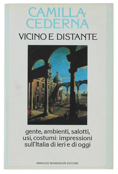 VICINO E DISTANTE. Gente, ambienti, salotti, usi, costumi: impressioni sull'Italia …