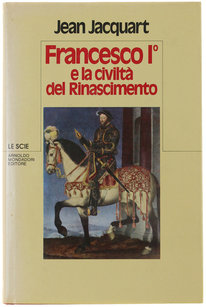 FRANCESCO I° E LA CIVILTA' DEL RINASCIMENTO.