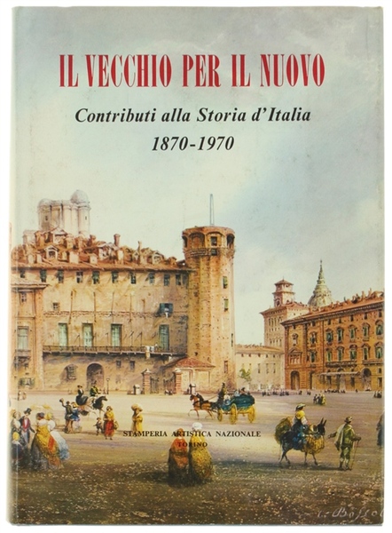 IL VECCHIO PER IL NUOVO. Contributi alla Storia d'Italia 1870-1970.