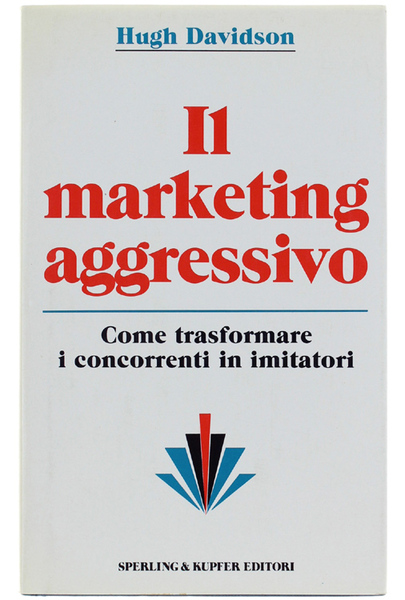 IL MARKETING AGGRESSIVO. Come trasformare i concorrenti in imitatori.