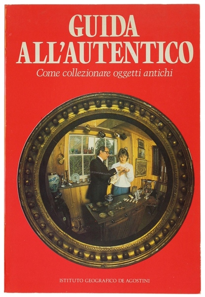 GUIDA ALL'AUTENTICO. Come collezionare oggetti antichi.