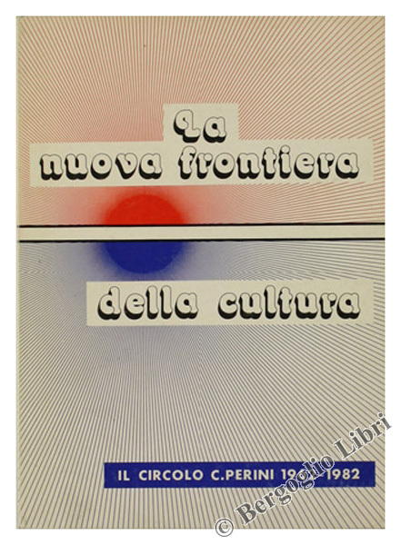 LA NUOVA FRONTIERA DELLA CULTURA. Il Circolo C.Perini 1962-1982.