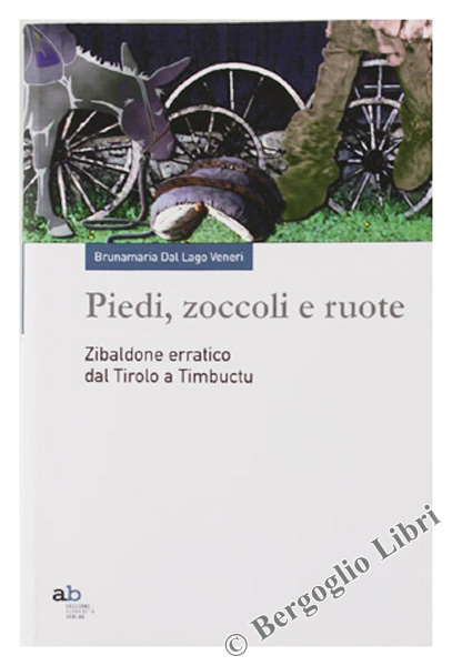 PIEDI, ZOCCOLI E RUOTE. Zibaldone erratico dal Tirolo a Timbuctu.