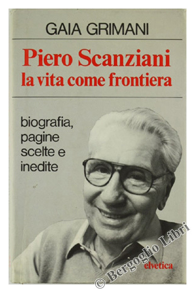 PIERO SCANZIANI LA VITA COME FRONTIERA. Biografia, pagine scelte e …