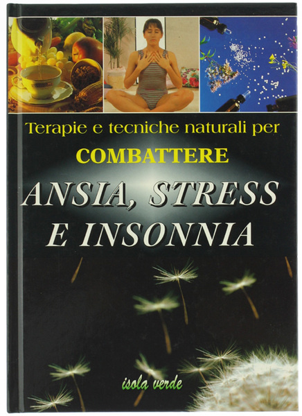 TERAPIE E TECNICHE NATURALI PER COMBATTERE ANSIA, STRESS E INSONNIA.