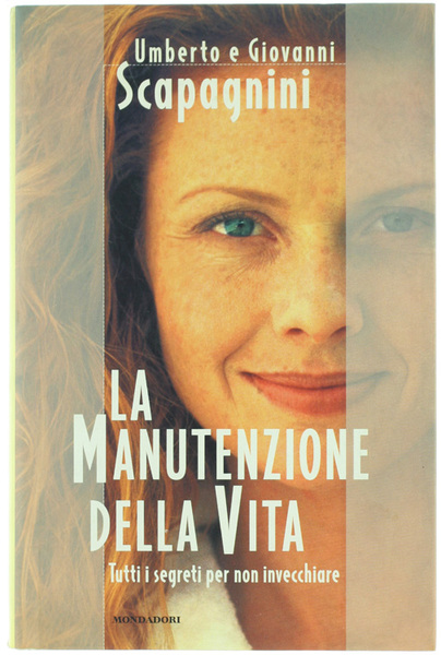 LA MANUTENZIONE DELLA VITA. Tutti i segreti per non invecchiare.