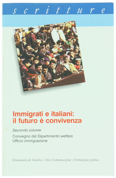 IMMIGRATI E ITALIANI: IL FUTURO E' CONVIVENZA. Volume II: Convegno …