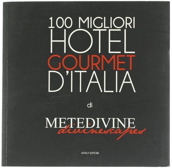 METEDIVINE. I 100 migliori hotel gourmet d'italia.