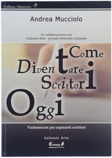 COME DIVENTARE SCRITTORI OGGI. Vademecum per aspiranti scrittori.