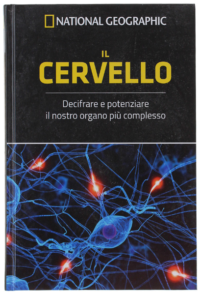 IL CERVELLO. Decifrare e potenziare il nostro organo più complesso.