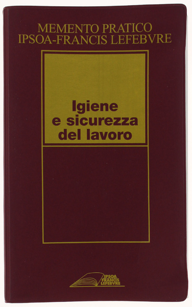 MEMENTO PRATICO IPSOA-FRANCIS LEFEBVRE. IGIENE E SICUREZZA DEL LAVORO. Aggiornato …