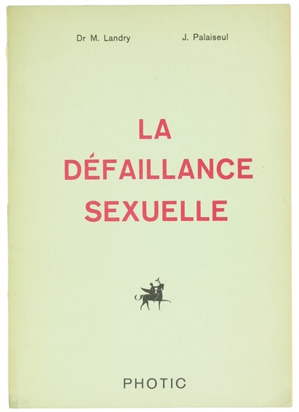 LA DÉFAILLANCE SEXUELLE. Ses causes, ses remèdes, son histoire.