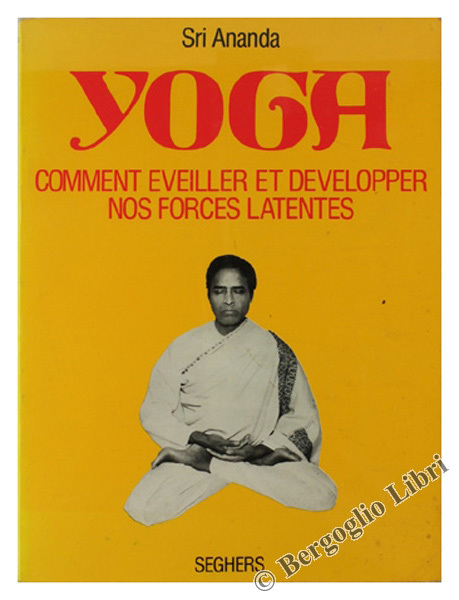 YOGA. Comment éveiller et développer nos forces latentes.